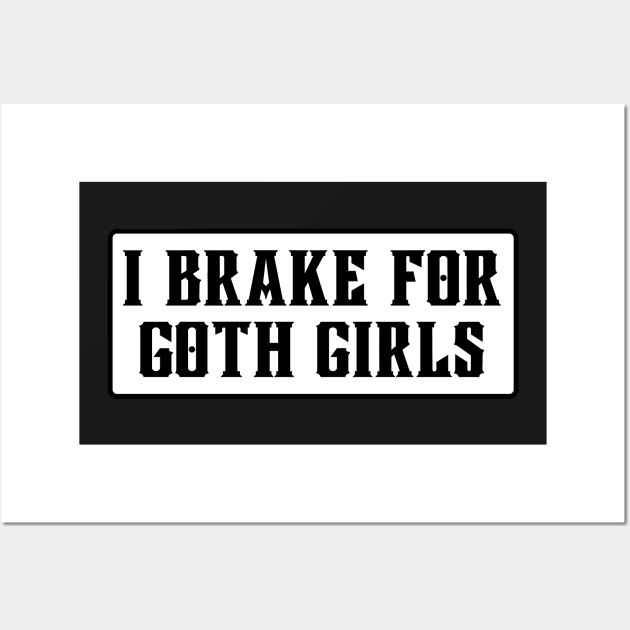 I Brake For Goth Girls, Funny Bumper Wall Art by yass-art